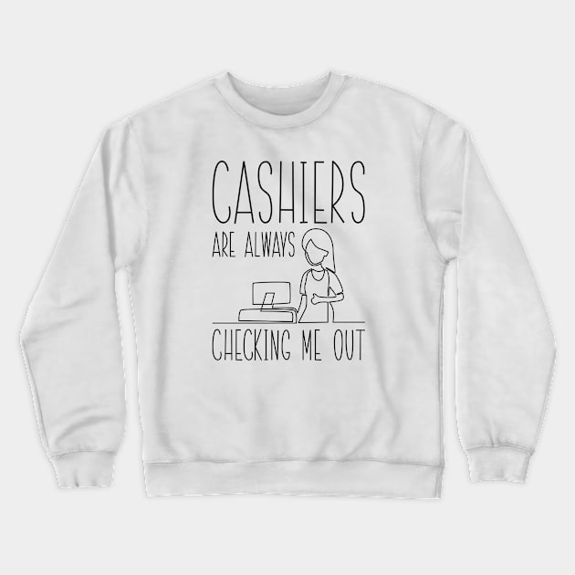 Cashiers Are Always Checking Me Out Crewneck Sweatshirt by Cherrific